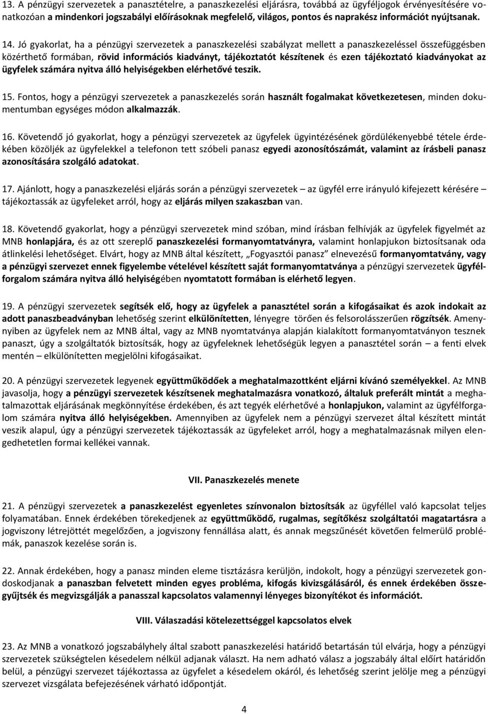 Jó gyakorlat, ha a pénzügyi szervezetek a panaszkezelési szabályzat mellett a panaszkezeléssel összefüggésben közérthető formában, rövid információs kiadványt, tájékoztatót készítenek és ezen