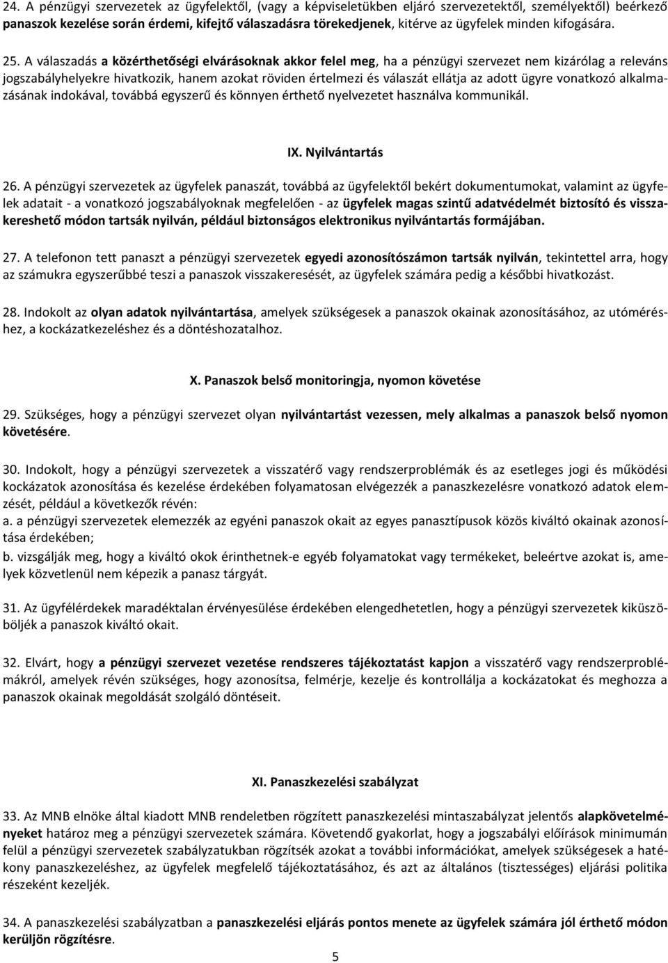 A válaszadás a közérthetőségi elvárásoknak akkor felel meg, ha a pénzügyi szervezet nem kizárólag a releváns jogszabályhelyekre hivatkozik, hanem azokat röviden értelmezi és válaszát ellátja az adott