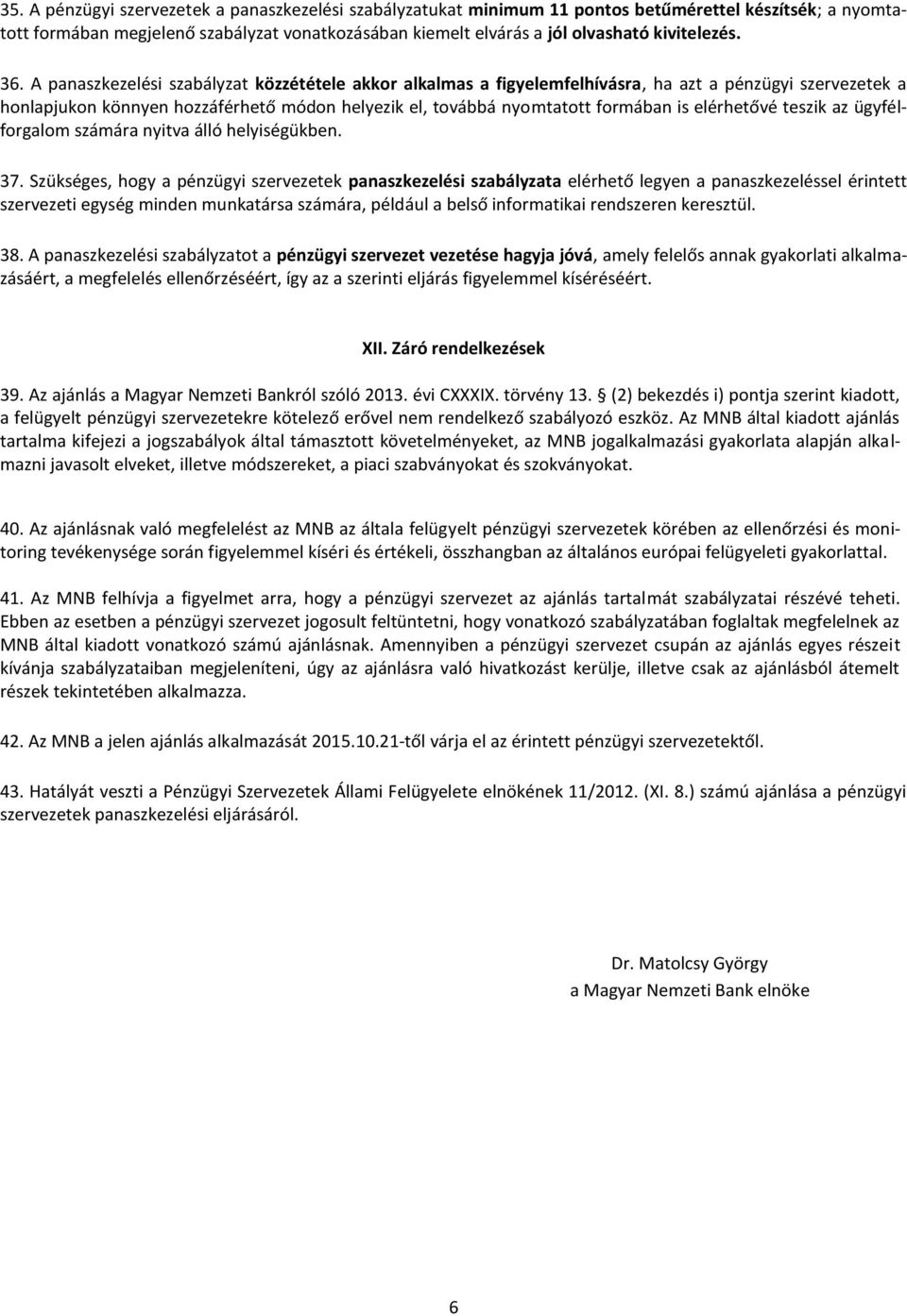 A panaszkezelési szabályzat közzététele akkor alkalmas a figyelemfelhívásra, ha azt a pénzügyi szervezetek a honlapjukon könnyen hozzáférhető módon helyezik el, továbbá nyomtatott formában is