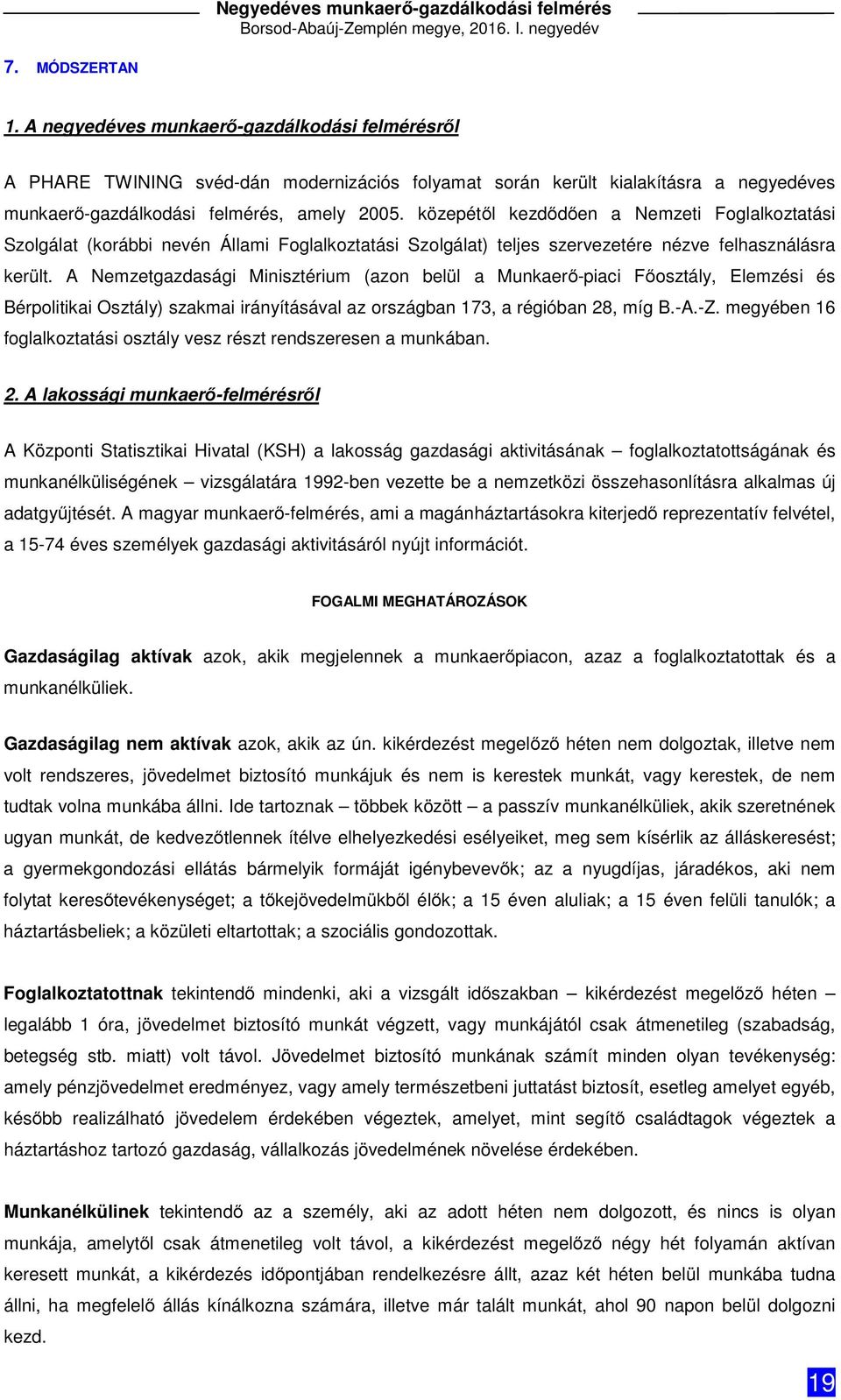 A Nemzetgazdasági Minisztérium (azon belül a Munkaerő-piaci Főosztály, Elemzési és Bérpolitikai Osztály) szakmai irányításával az országban 173, a régióban 28, míg B.-A.-Z.