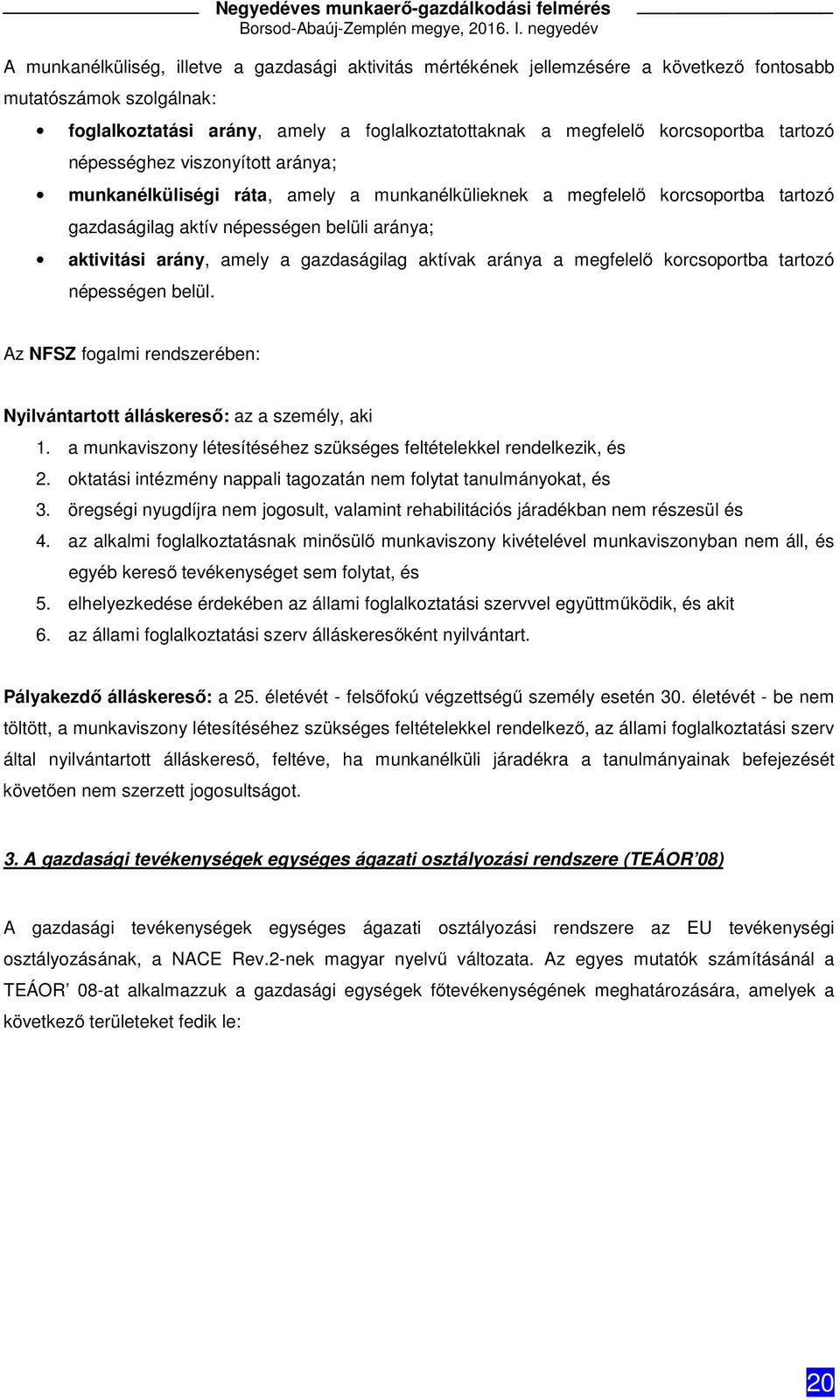 gazdaságilag aktívak aránya a megfelelő korcsoportba tartozó népességen belül. Az NFSZ fogalmi rendszerében: Nyilvántartott álláskereső: az a személy, aki 1.