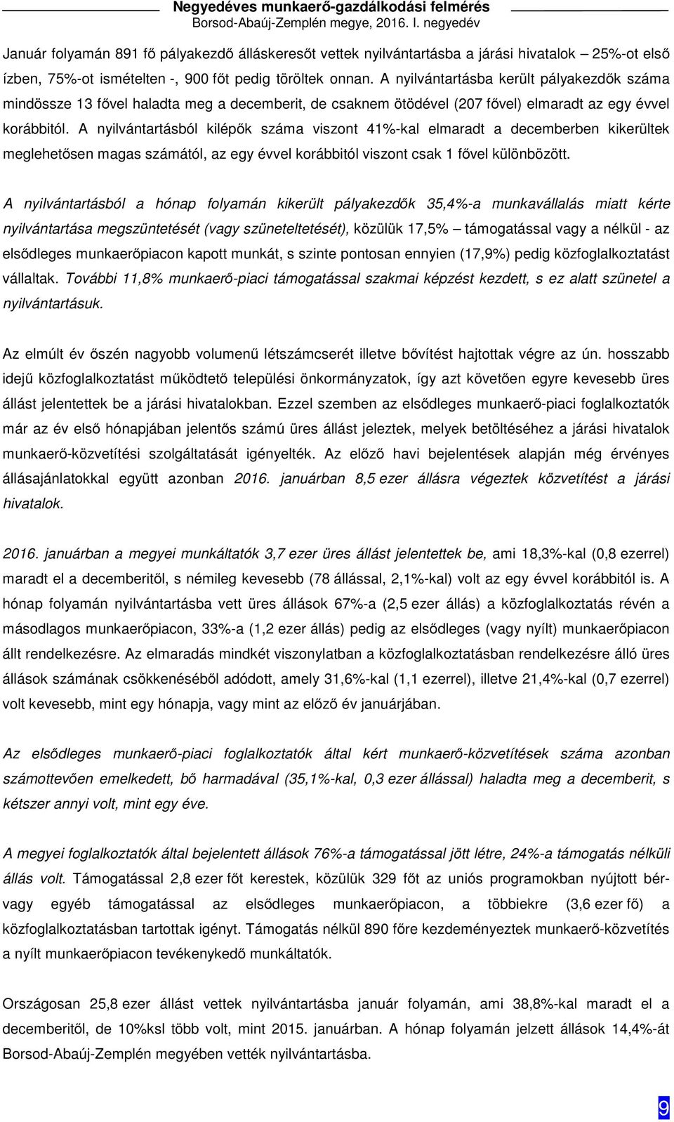 A nyilvántartásból kilépők száma viszont 41%-kal elmaradt a decemberben kikerültek meglehetősen magas számától, az egy évvel korábbitól viszont csak 1 fővel különbözött.