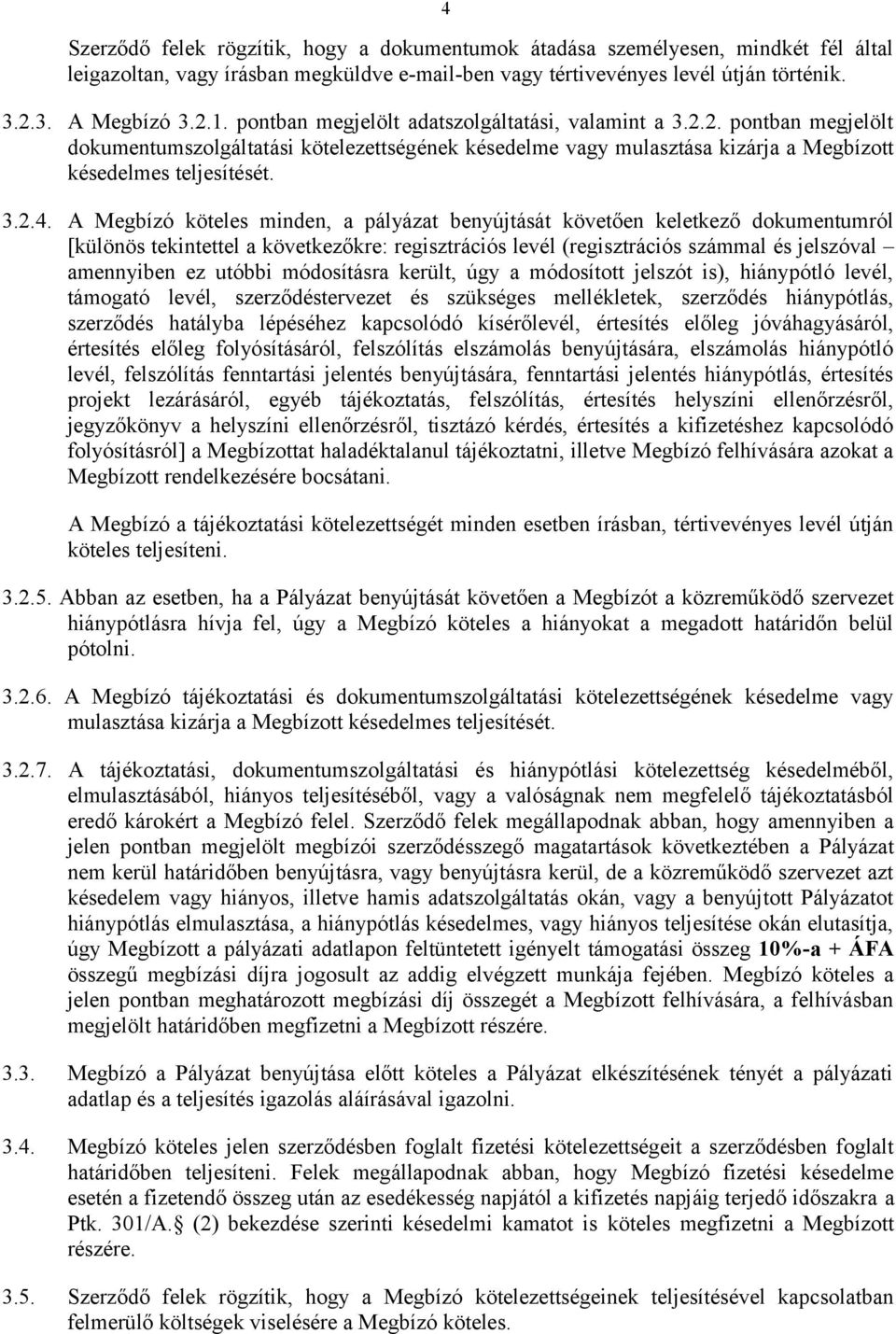 A Megbízó köteles minden, a pályázat benyújtását követően keletkező dokumentumról [különös tekintettel a következőkre: regisztrációs levél (regisztrációs számmal és jelszóval amennyiben ez utóbbi