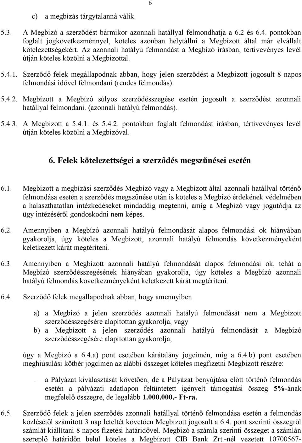 Az azonnali hatályú felmondást a Megbízó írásban, tértivevényes levél útján köteles közölni a Megbízottal. 5.4.1.