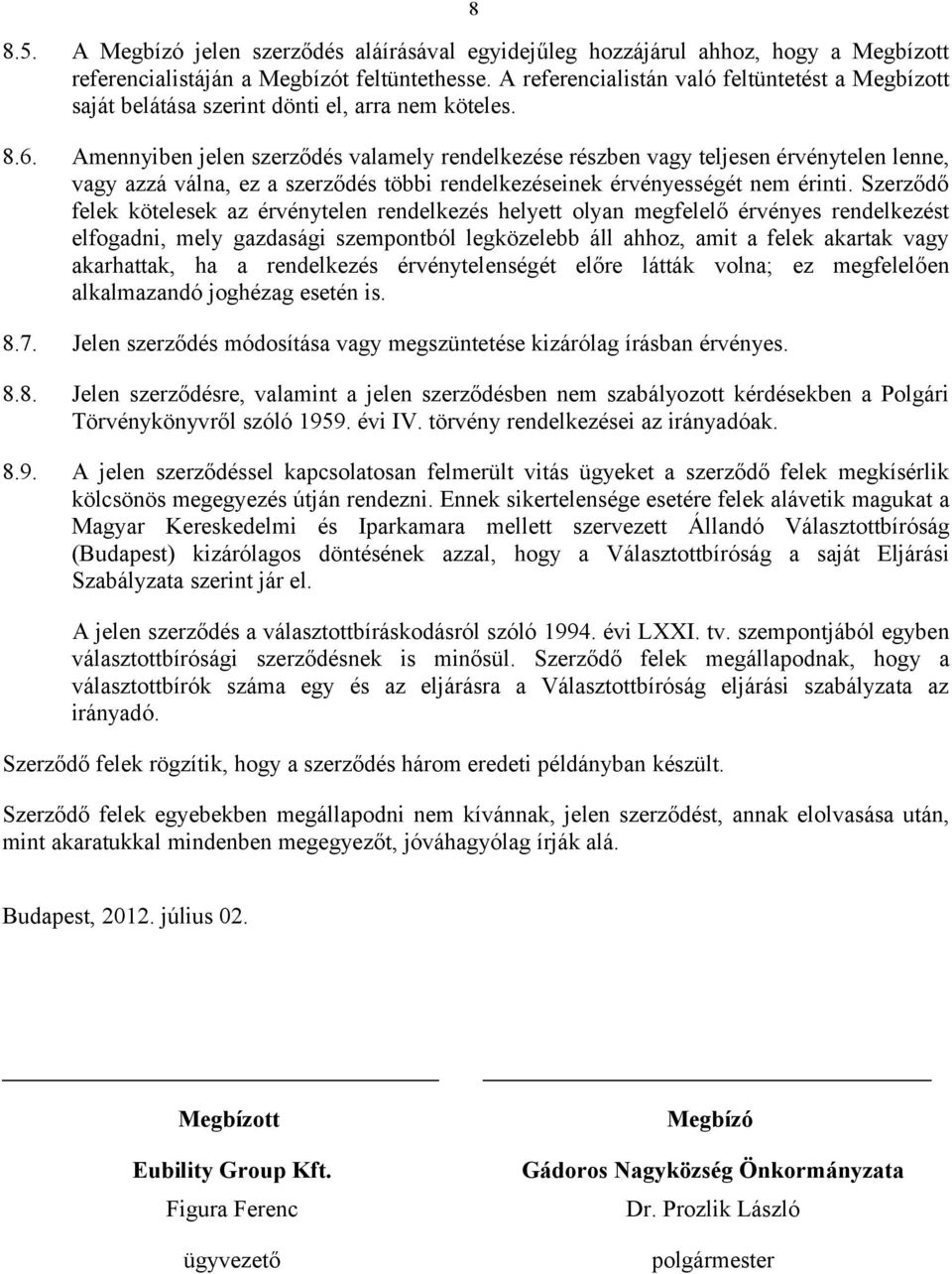 Amennyiben jelen szerződés valamely rendelkezése részben vagy teljesen érvénytelen lenne, vagy azzá válna, ez a szerződés többi rendelkezéseinek érvényességét nem érinti.