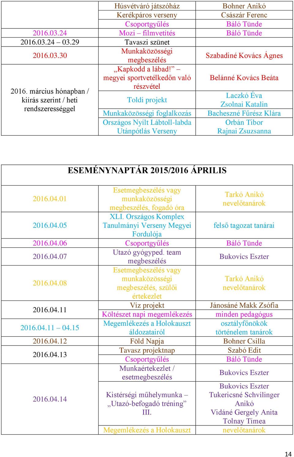 01 2016.04.05 ESEMÉNYNAPTÁR 2015/2016 ÁPRILIS XLI. Országos Komplex Tanulmányi Verseny Megyei Fordulója felső tagozat tanárai 2016.04.06 2016.04.07 Utazó gyógyped. team 2016.04.08, szülői értekezlet 2016.