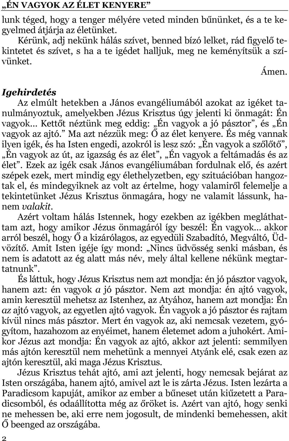 Igehirdetés Az elmúlt hetekben a János evangéliumából azokat az igéket tanulmányoztuk, amelyekben Jézus Krisztus úgy jelenti ki önmagát: Én vagyok Kettőt néztünk meg eddig: Én vagyok a jó pásztor, és
