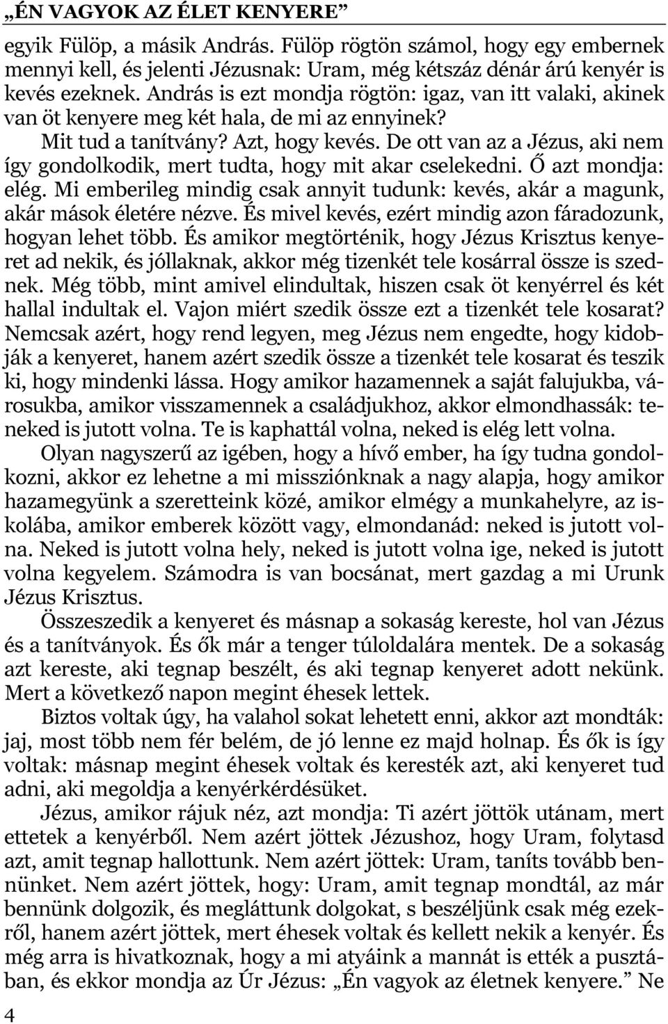 De ott van az a Jézus, aki nem így gondolkodik, mert tudta, hogy mit akar cselekedni. Ő azt mondja: elég. Mi emberileg mindig csak annyit tudunk: kevés, akár a magunk, akár mások életére nézve.
