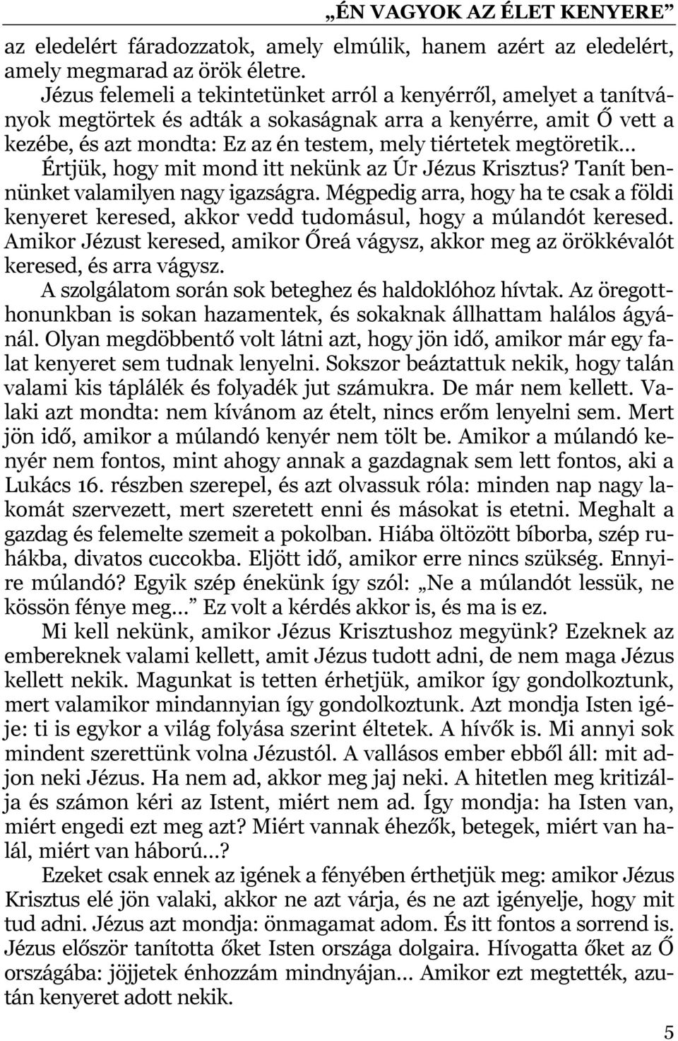 megtöretik Értjük, hogy mit mond itt nekünk az Úr Jézus Krisztus? Tanít bennünket valamilyen nagy igazságra.