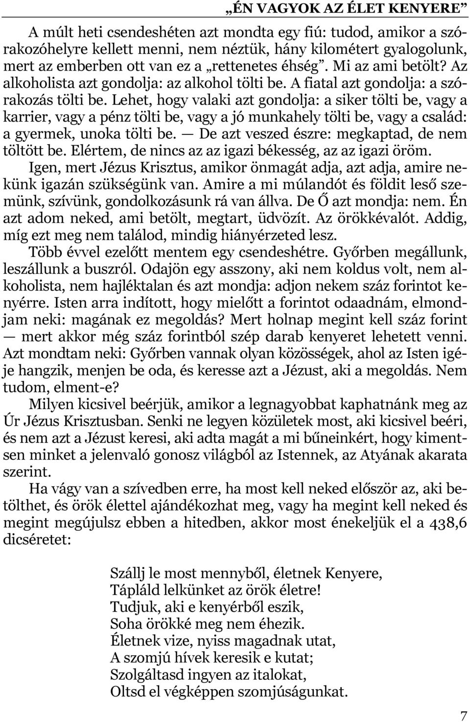Lehet, hogy valaki azt gondolja: a siker tölti be, vagy a karrier, vagy a pénz tölti be, vagy a jó munkahely tölti be, vagy a család: a gyermek, unoka tölti be.