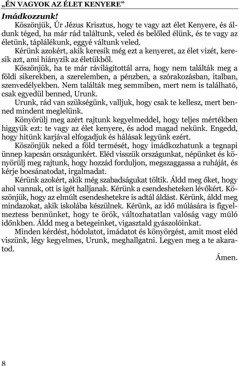 Köszönjük, ha te már rávilágítottál arra, hogy nem találták meg a földi sikerekben, a szerelemben, a pénzben, a szórakozásban, italban, szenvedélyekben.