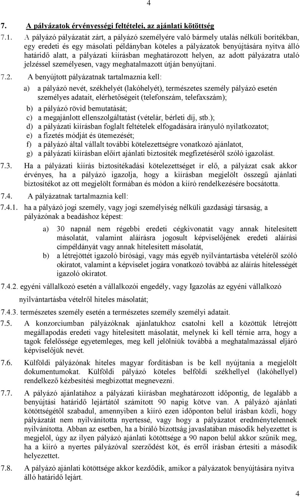 pályázati kiírásban meghatározott helyen, az adott pályázatra utaló jelzéssel személyesen, vagy meghatalmazott útján benyújtani. 7.2.