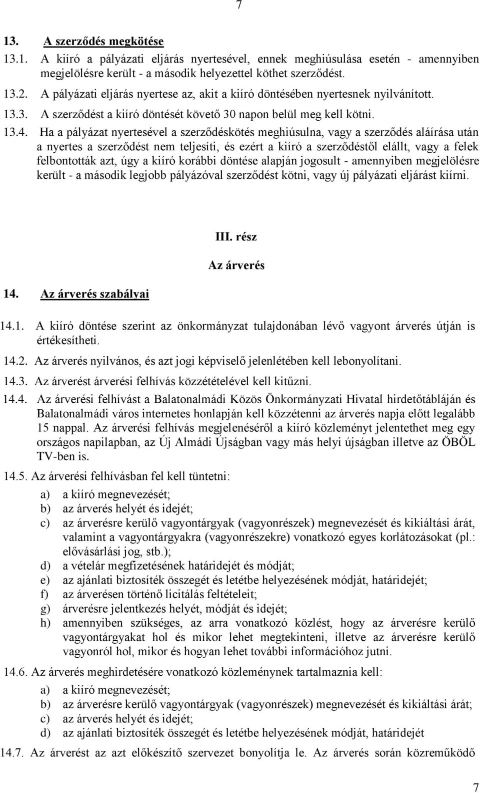 Ha a pályázat nyertesével a szerződéskötés meghiúsulna, vagy a szerződés aláírása után a nyertes a szerződést nem teljesíti, és ezért a kiíró a szerződéstől elállt, vagy a felek felbontották azt, úgy