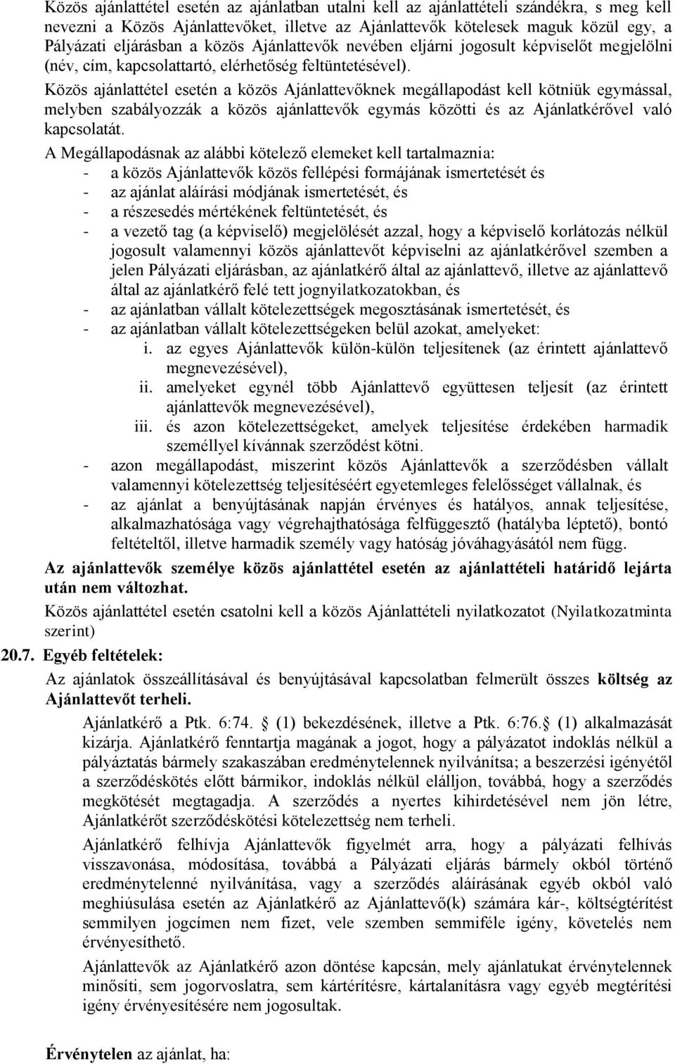 Közös ajánlattétel esetén a közös Ajánlattevőknek megállapodást kell kötniük egymással, melyben szabályozzák a közös ajánlattevők egymás közötti és az Ajánlatkérővel való kapcsolatát.