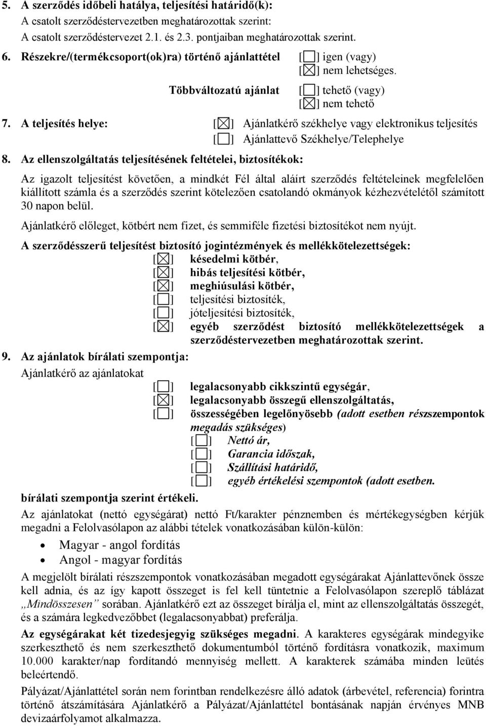 A teljesítés helye: [ ] Ajánlatkérő székhelye vagy elektronikus teljesítés [ ] Ajánlattevő Székhelye/Telephelye 8.