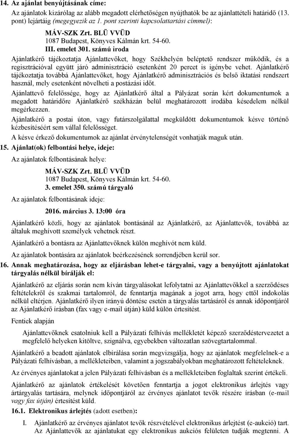 számú iroda Ajánlatkérő tájékoztatja Ajánlattevőket, hogy Székhelyén beléptető rendszer működik, és a regisztrációval együtt járó adminisztráció esetenként 20 percet is igénybe vehet.