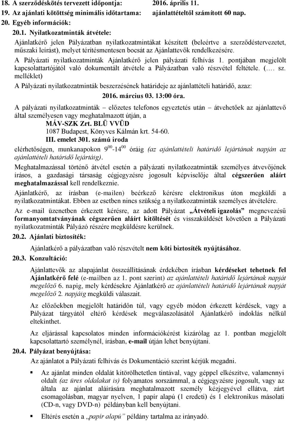 A Pályázati nyilatkozatminták Ajánlatkérő jelen pályázati felhívás 1. pontjában megjelölt kapcsolattartójától való dokumentált átvétele a Pályázatban való részvétel feltétele. (. sz.