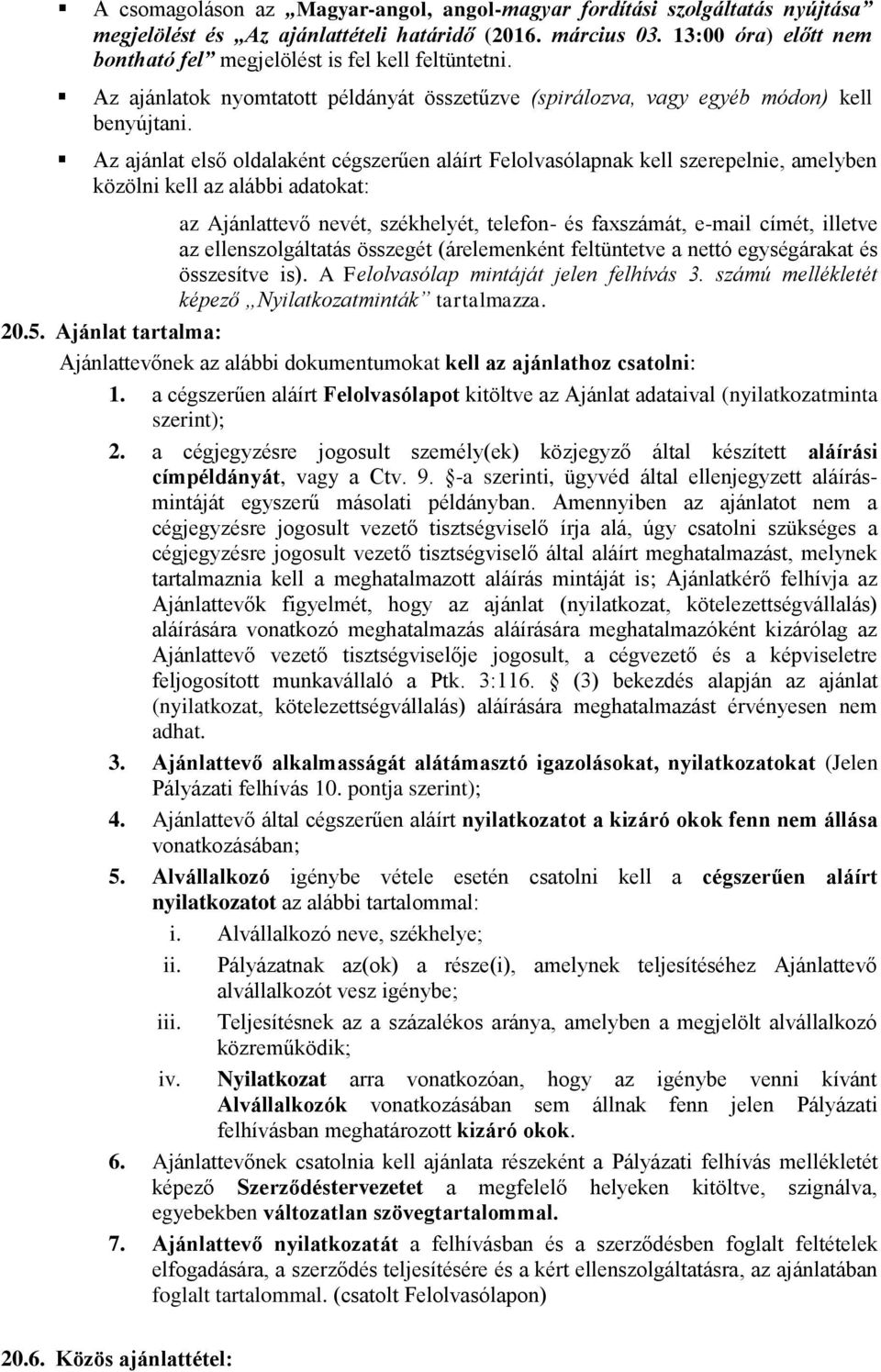 Az ajánlat első oldalaként cégszerűen aláírt Felolvasólapnak kell szerepelnie, amelyben közölni kell az alábbi adatokat: az Ajánlattevő nevét, székhelyét, telefon- és faxszámát, e-mail címét, illetve