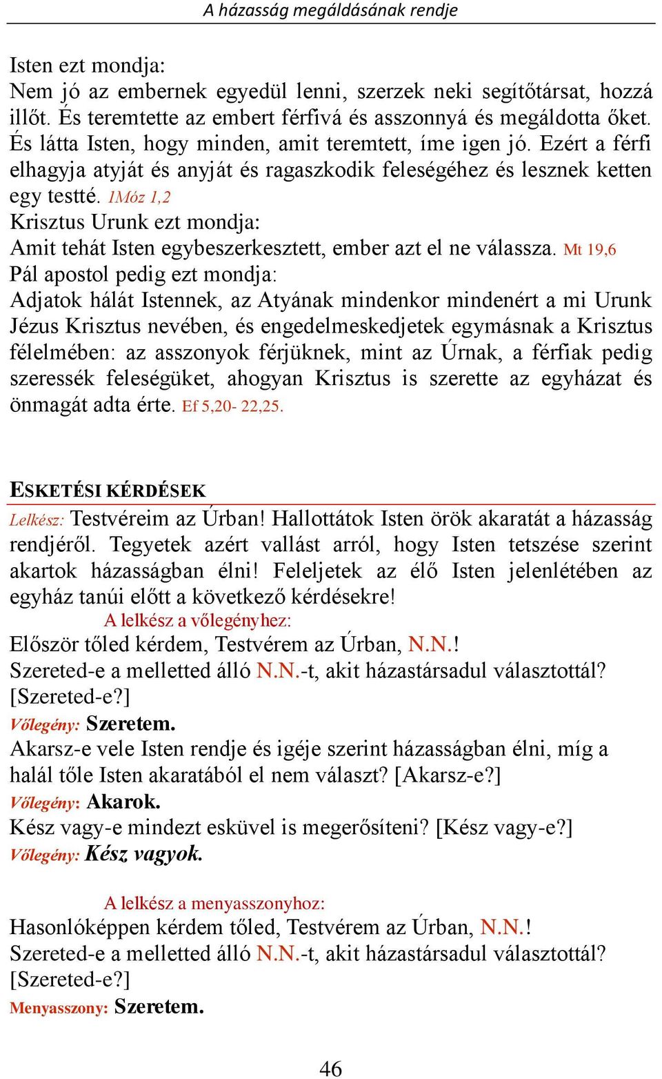 1Móz 1,2 Krisztus Urunk ezt mondja: Amit tehát Isten egybeszerkesztett, ember azt el ne válassza.