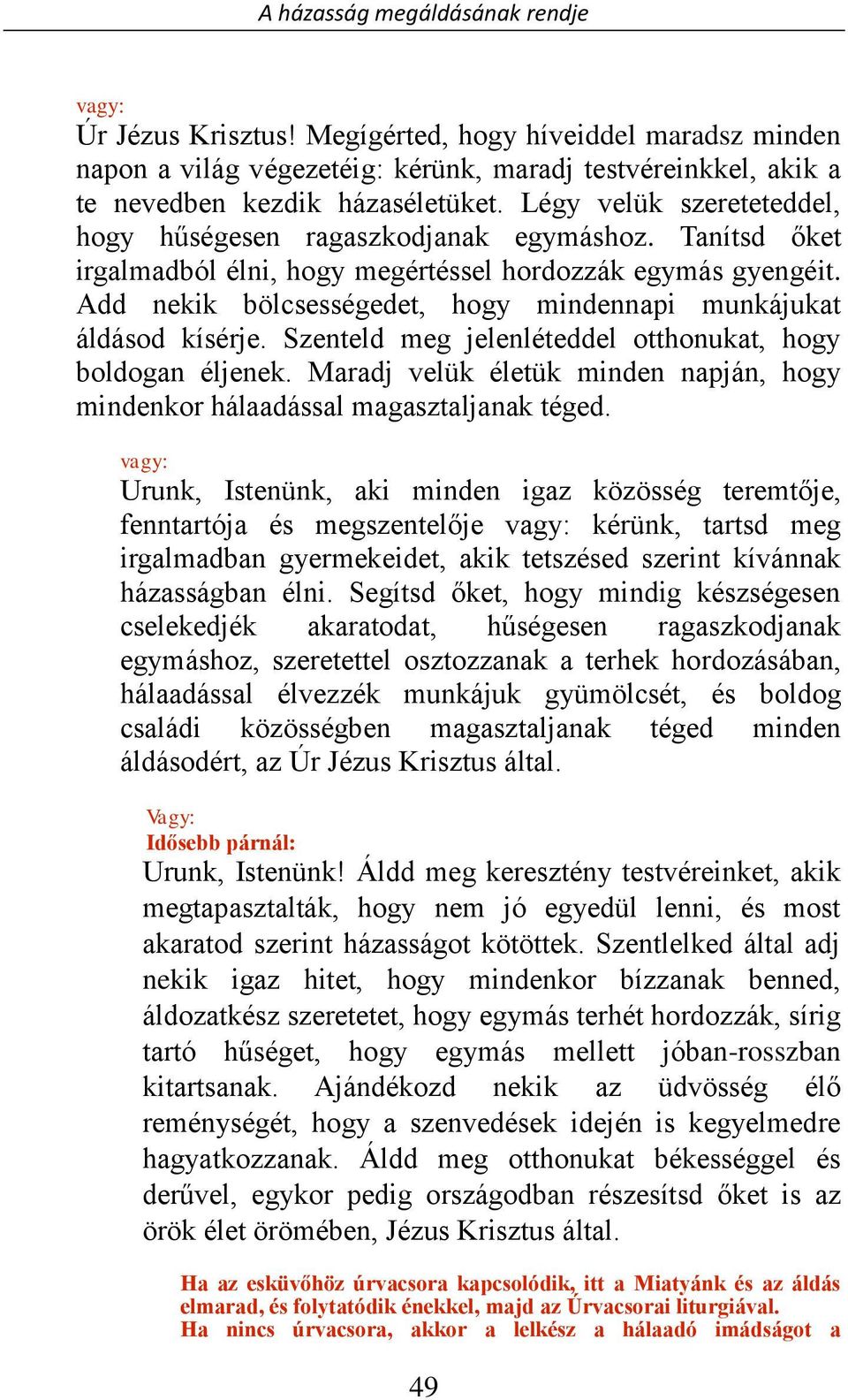 Add nekik bölcsességedet, hogy mindennapi munkájukat áldásod kísérje. Szenteld meg jelenléteddel otthonukat, hogy boldogan éljenek.