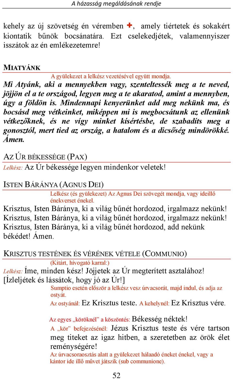 Mi Atyánk, aki a mennyekben vagy, szenteltessék meg a te neved, jöjjön el a te országod, legyen meg a te akaratod, amint a mennyben, úgy a földön is.