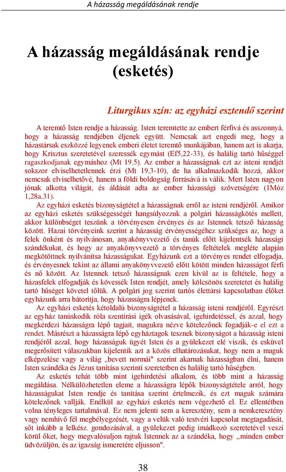 Nemcsak azt engedi meg, hogy a házastársak eszközzé legyenek emberi életet teremtő munkájában, hanem azt is akarja, hogy Krisztus szeretetével szeressék egymást (Ef5,22-33), és halálig tartó hűséggel