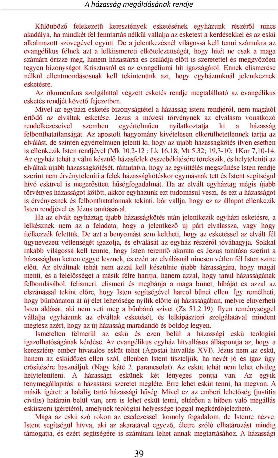 szeretettel és meggyőzően tegyen bizonyságot Krisztusról és az evangéliumi hit igazságáról. Ennek elismerése nélkül ellentmondásosnak kell tekintenünk azt, hogy egyházunknál jelentkeznek esketésre.