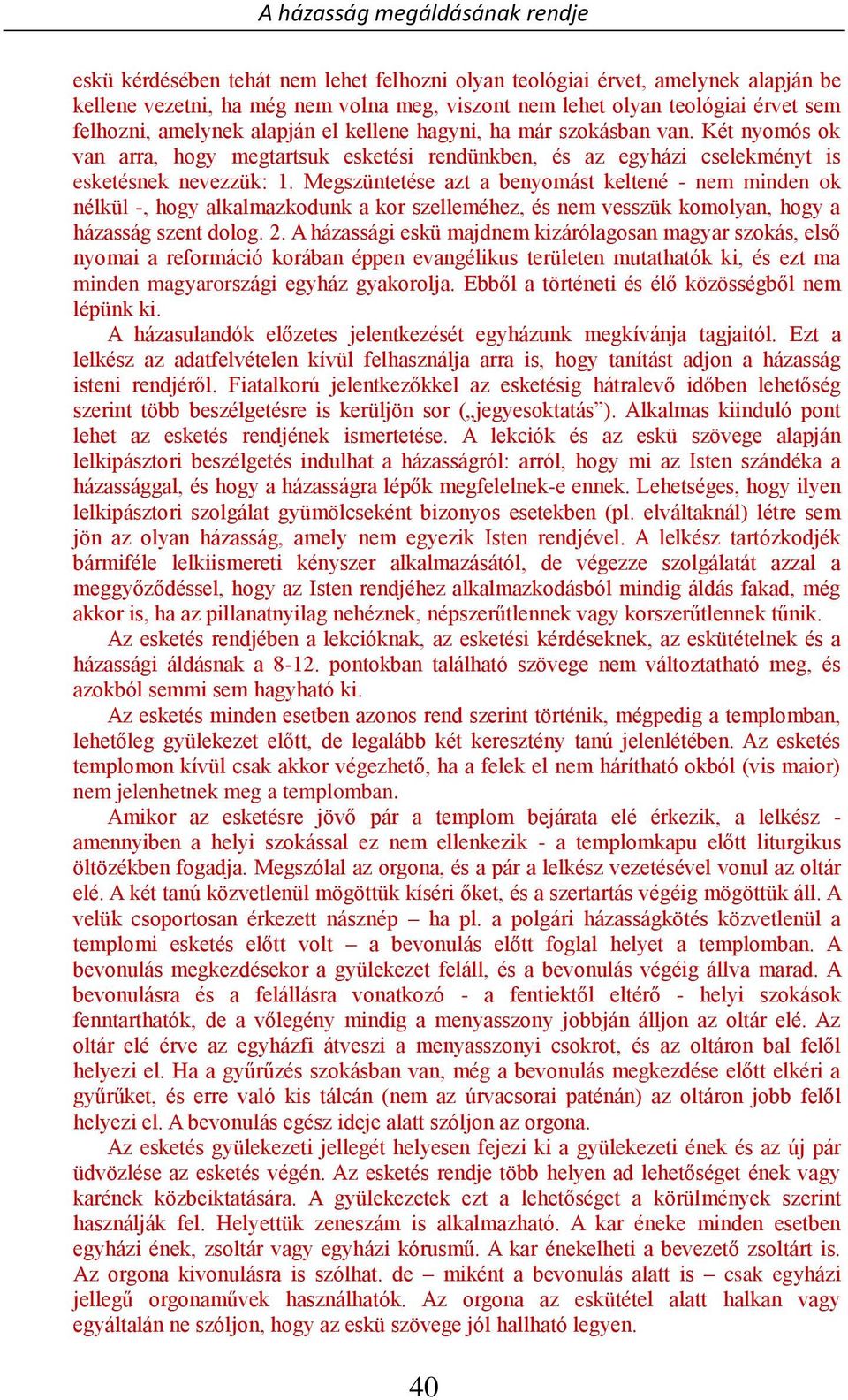 Megszüntetése azt a benyomást keltené - nem minden ok nélkül -, hogy alkalmazkodunk a kor szelleméhez, és nem vesszük komolyan, hogy a házasság szent dolog. 2.