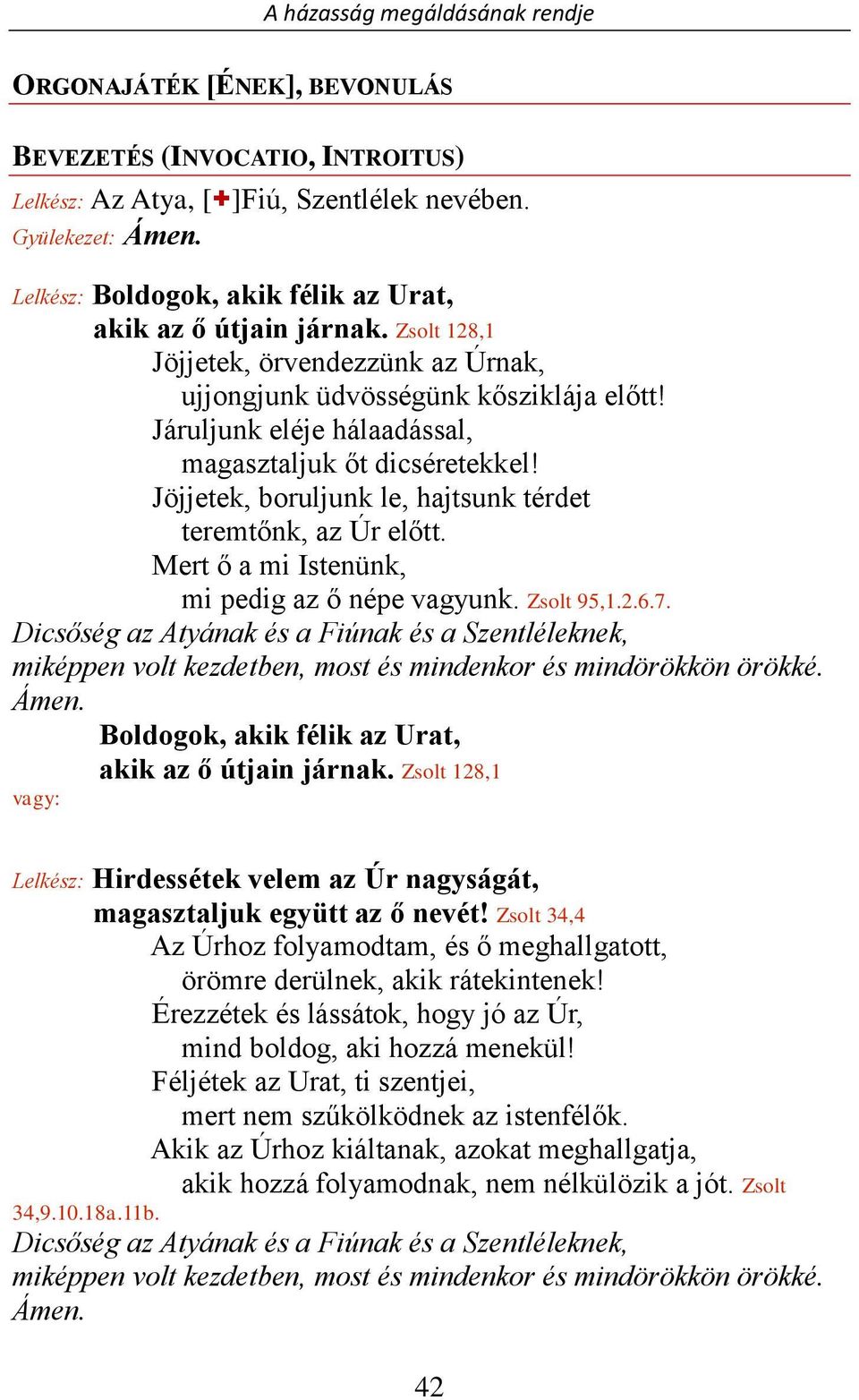 Jöjjetek, boruljunk le, hajtsunk térdet teremtőnk, az Úr előtt. Mert ő a mi Istenünk, mi pedig az ő népe vagyunk. Zsolt 95,1.2.6.7.