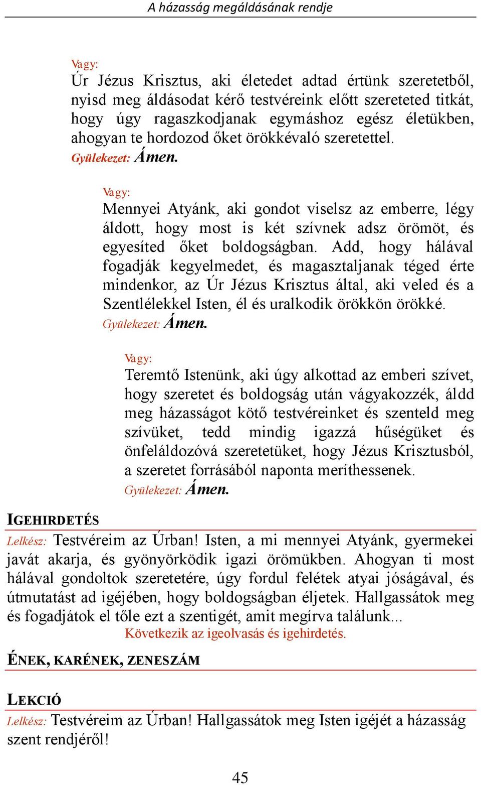 Add, hogy hálával fogadják kegyelmedet, és magasztaljanak téged érte mindenkor, az Úr Jézus Krisztus által, aki veled és a Szentlélekkel Isten, él és uralkodik örökkön örökké.