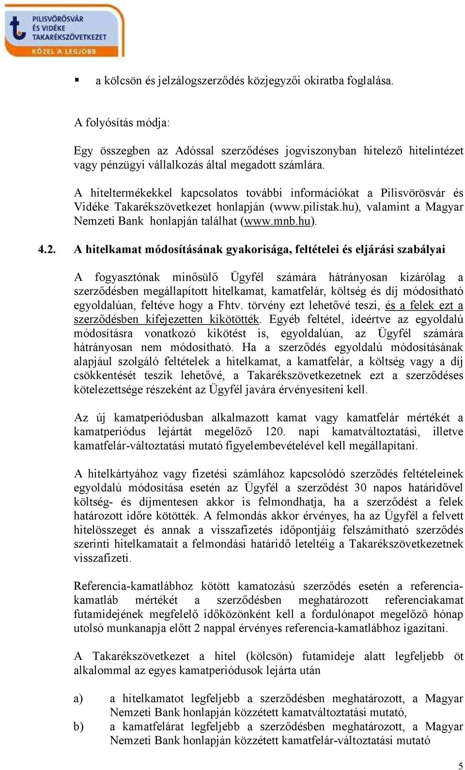 A hiteltermékekkel kapcsolatos további információkat a Pilisvörösvár és Vidéke Takarékszövetkezet honlapján (www.pilistak.hu), valamint a Magyar Nemzeti Bank honlapján találhat (www.mnb.hu). 4.2.
