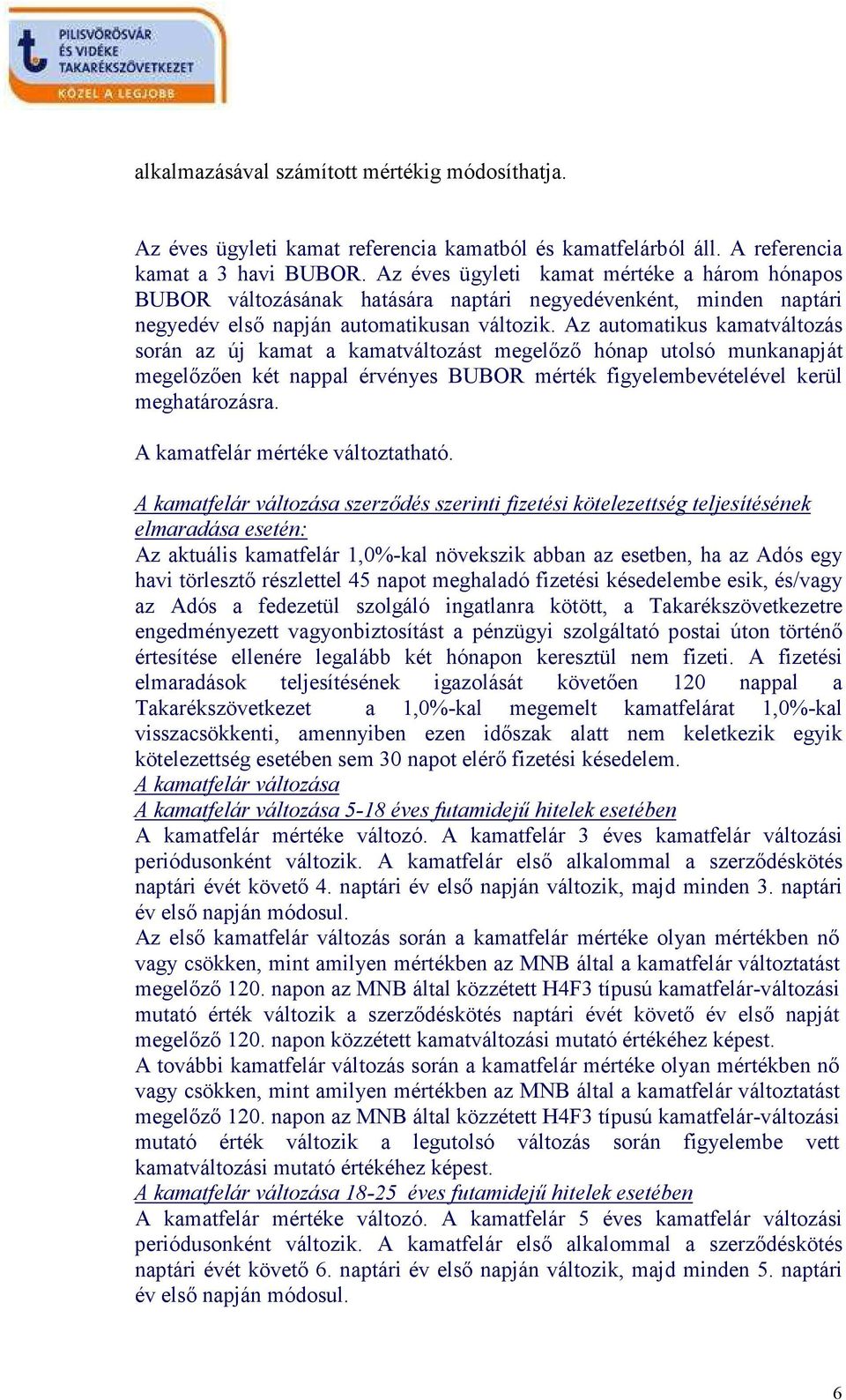 Az automatikus kamatváltozás során az új kamat a kamatváltozást megelızı hónap utolsó munkanapját megelızıen két nappal érvényes BUBOR mérték figyelembevételével kerül meghatározásra.