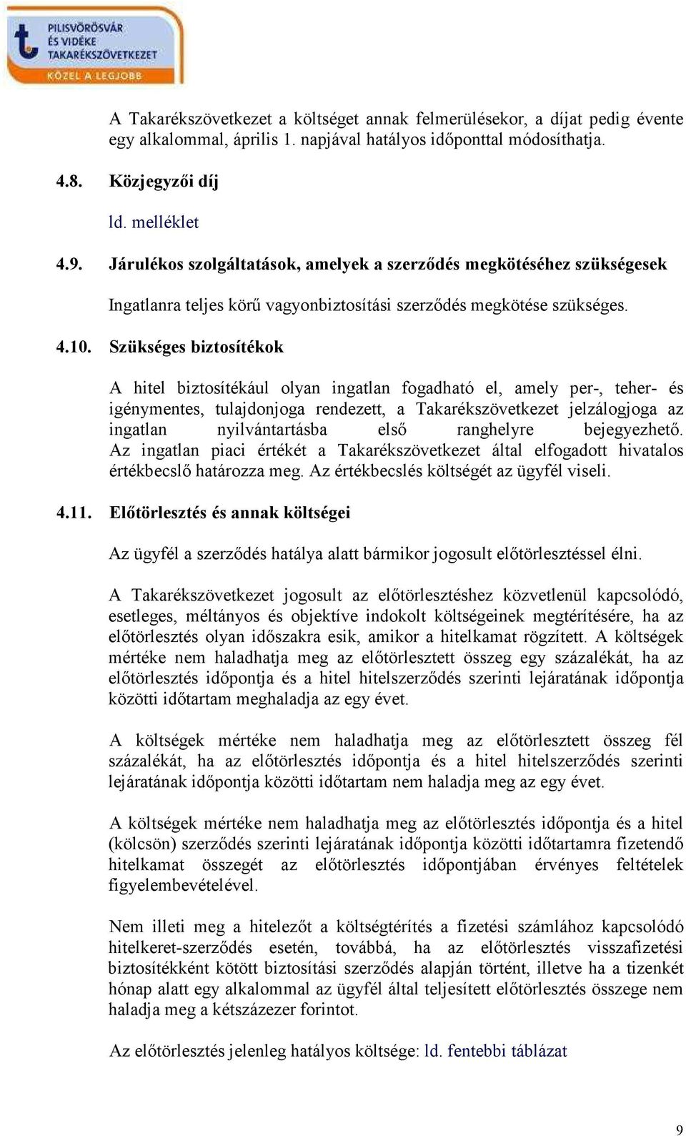 Szükséges biztosítékok A hitel biztosítékául olyan ingatlan fogadható el, amely per-, teher- és igénymentes, tulajdonjoga rendezett, a Takarékszövetkezet jelzálogjoga az ingatlan nyilvántartásba elsı