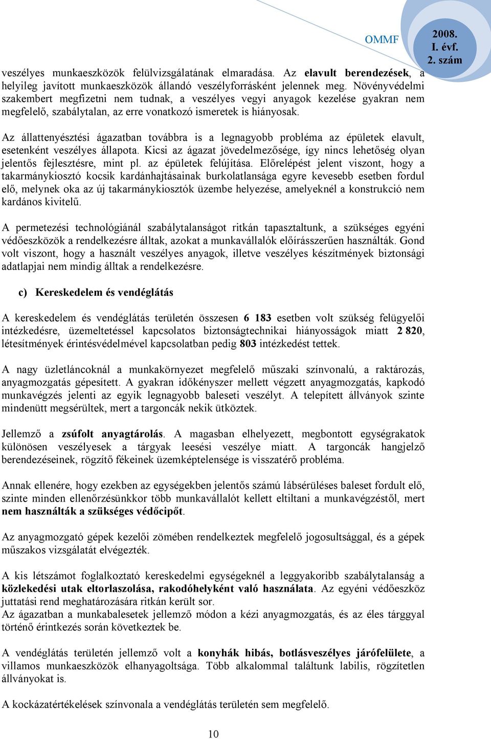 Az állattenyésztési ágazatban továbbra is a legnagyobb probléma az épületek elavult, esetenként veszélyes állapota.