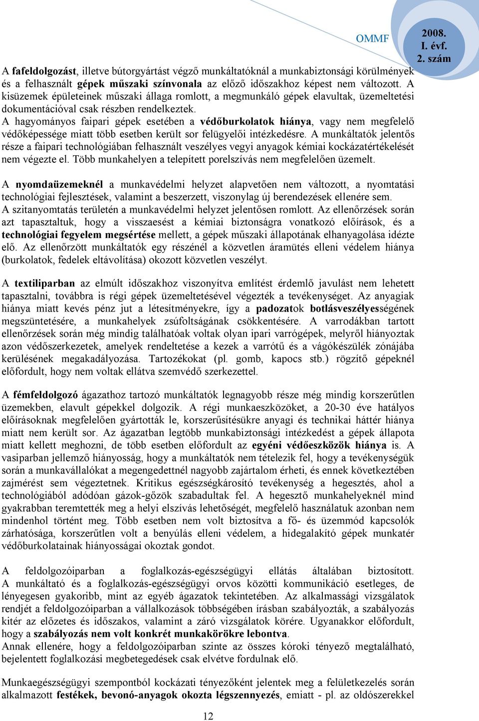 A hagyományos faipari gépek esetében a védőburkolatok hiánya, vagy nem megfelelő védőképessége miatt több esetben került sor felügyelői intézkedésre.