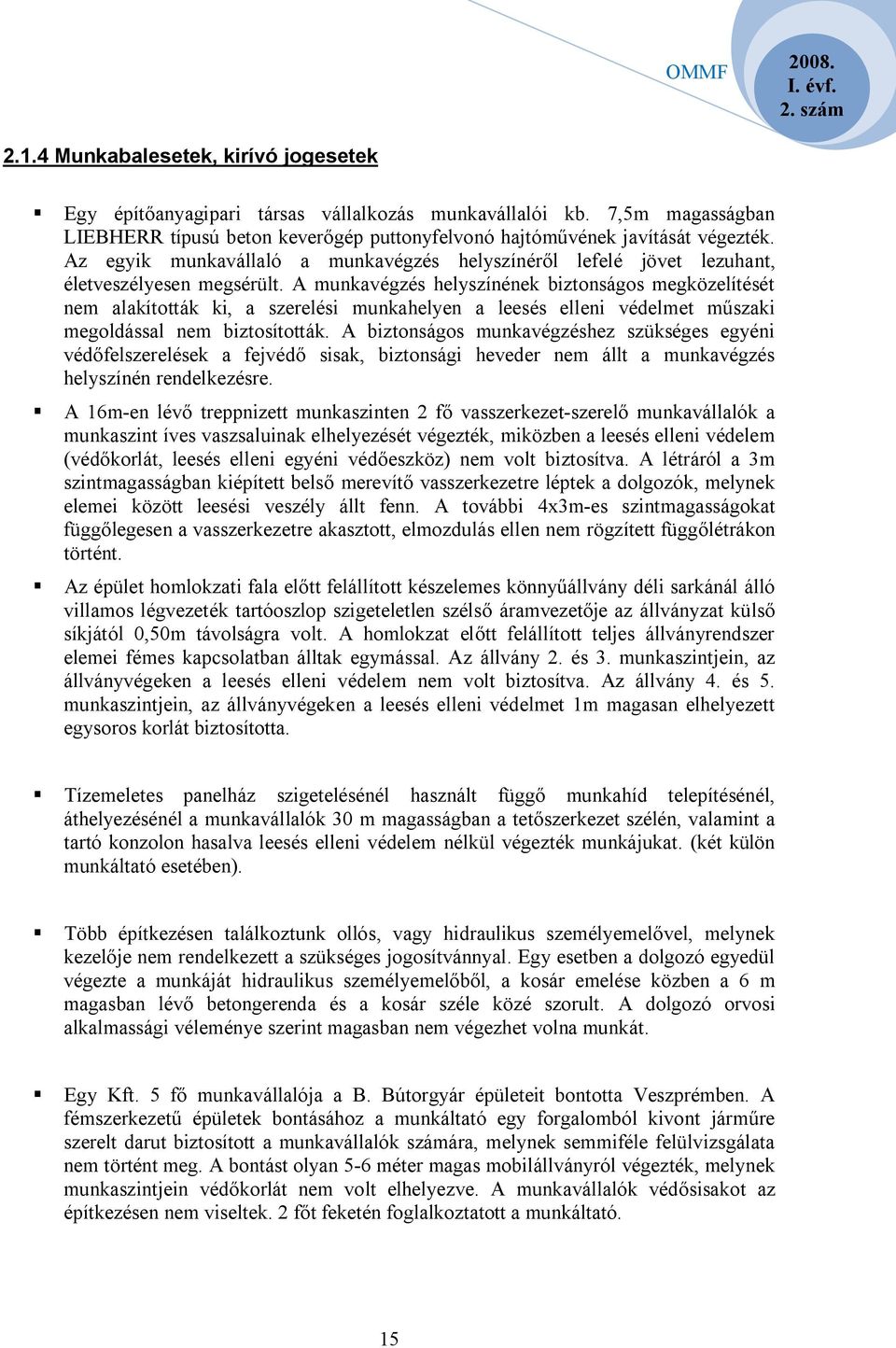 A munkavégzés helyszínének biztonságos megközelítését nem alakították ki, a szerelési munkahelyen a leesés elleni védelmet műszaki megoldással nem biztosították.