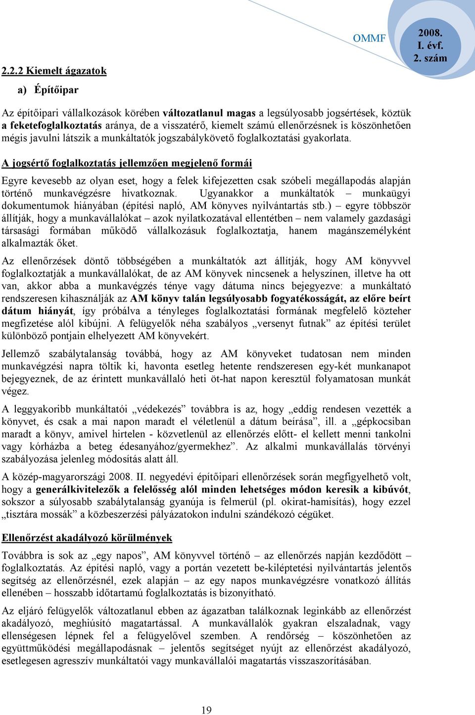 A jogsértő foglalkoztatás jellemzően megjelenő formái Egyre kevesebb az olyan eset, hogy a felek kifejezetten csak szóbeli megállapodás alapján történő munkavégzésre hivatkoznak.