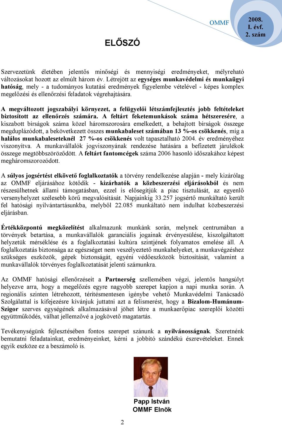 A megváltozott jogszabályi környezet, a felügyelői létszámfejlesztés jobb feltételeket biztosított az ellenőrzés számára.