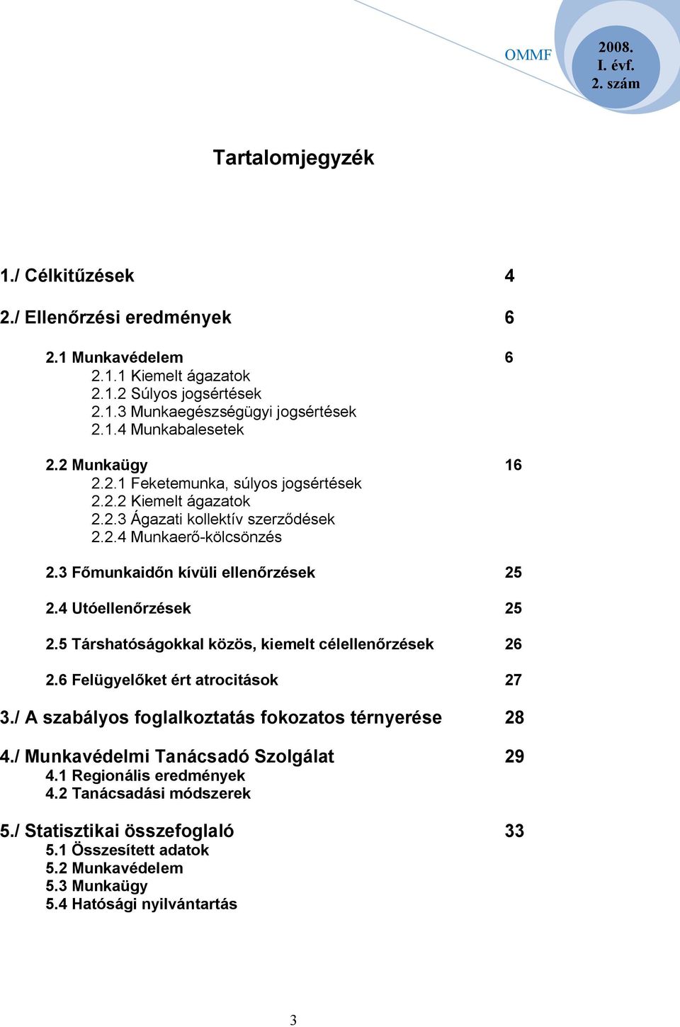 4 Utóellenőrzések 25 2.5 Társhatóságokkal közös, kiemelt célellenőrzések 26 2.6 Felügyelőket ért atrocitások 27 3./ A szabályos foglalkoztatás fokozatos térnyerése 28 4.