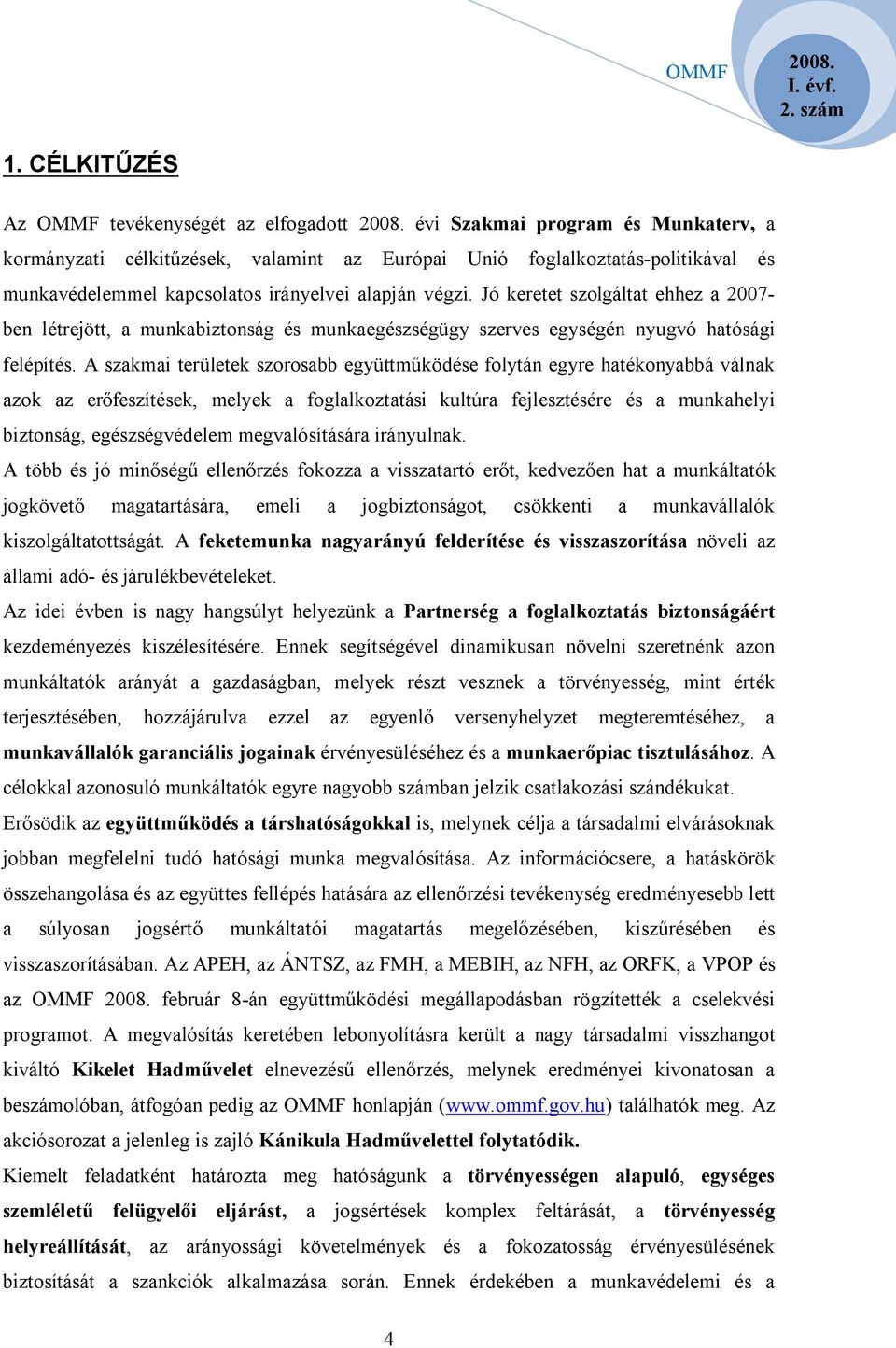A szakmai területek szorosabb együttműködése folytán egyre hatékonyabbá válnak azok az erőfeszítések, melyek a foglalkoztatási kultúra fejlesztésére és a munkahelyi biztonság, egészségvédelem
