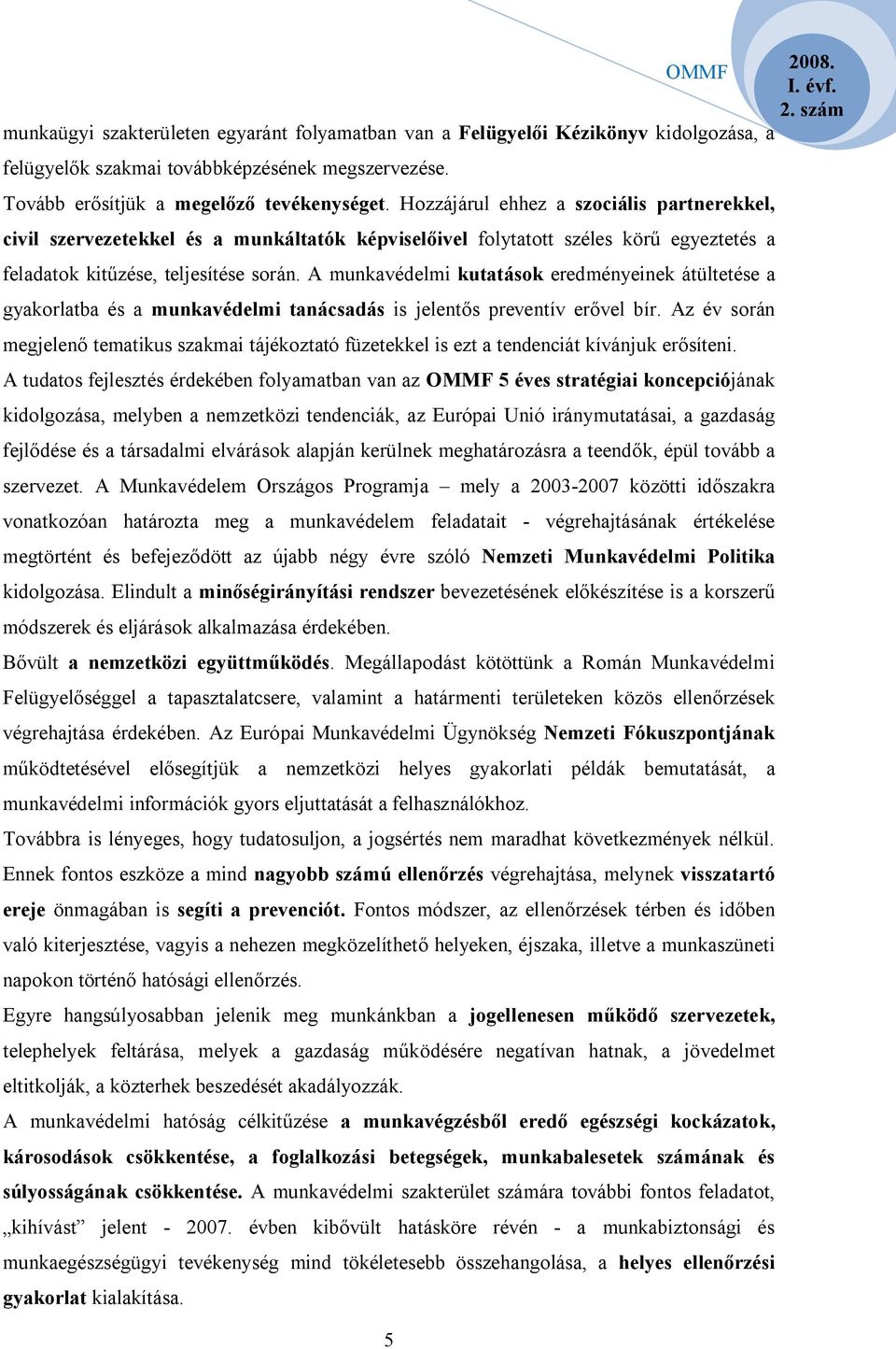 A munkavédelmi kutatások eredményeinek átültetése a gyakorlatba és a munkavédelmi tanácsadás is jelentős preventív erővel bír.