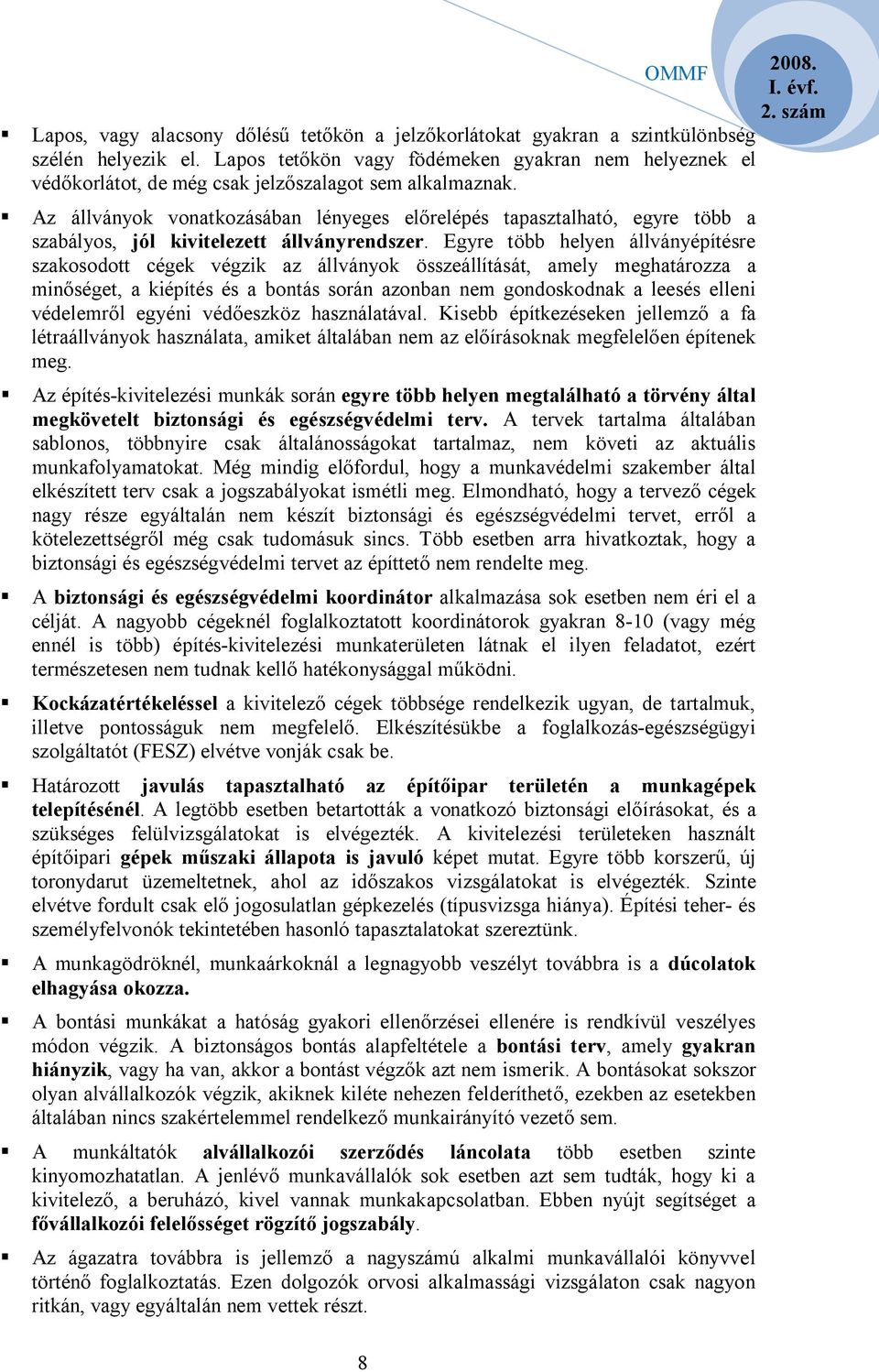 Az állványok vonatkozásában lényeges előrelépés tapasztalható, egyre több a szabályos, jól kivitelezett állványrendszer.