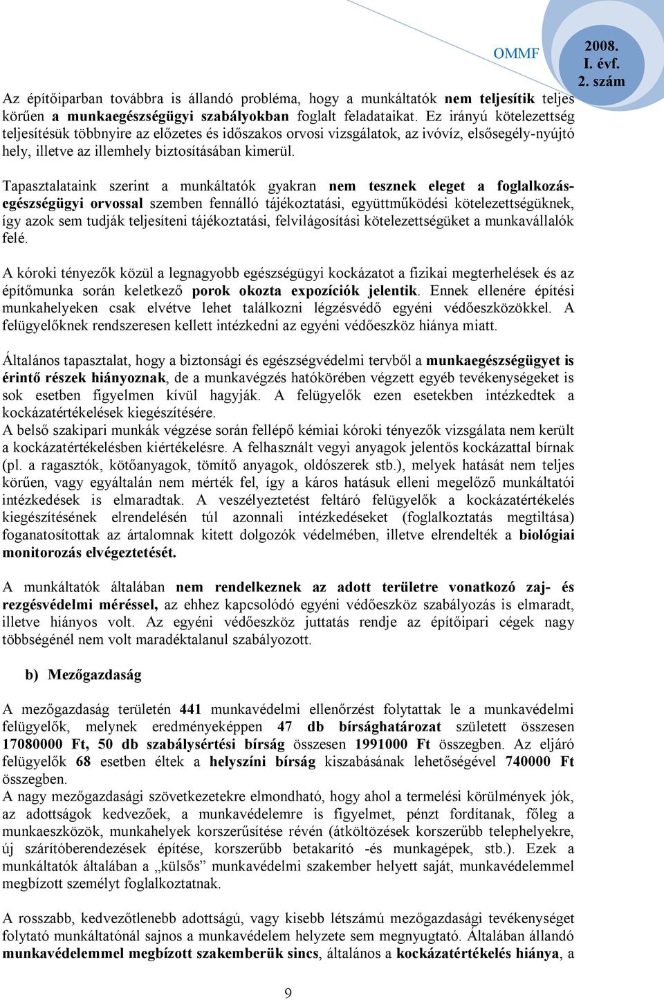 Tapasztalataink szerint a munkáltatók gyakran nem tesznek eleget a foglalkozásegészségügyi orvossal szemben fennálló tájékoztatási, együttműködési kötelezettségüknek, így azok sem tudják teljesíteni