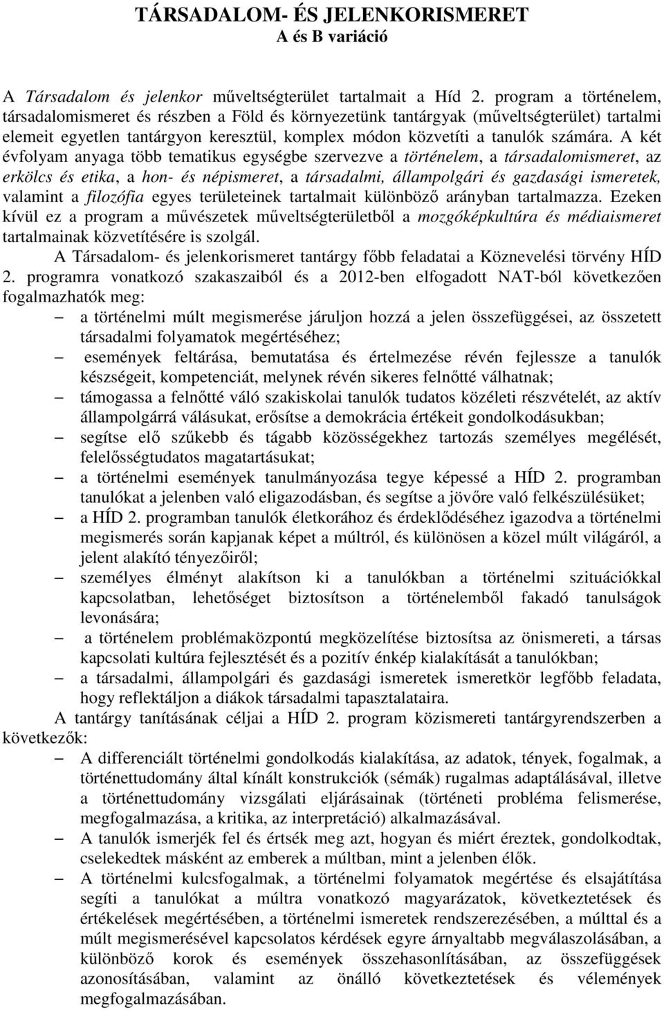 A két évfolyam anyaga több tematikus egységbe szervezve a történelem, a társadalomismeret, az erkölcs és etika, a hon- és népismeret, a társadalmi, állampolgári és gazdasági ismeretek, valamint a