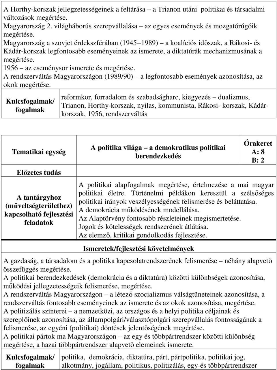 Magyarország a szovjet érdekszférában (1945 1989) a koalíciós időszak, a Rákosi- és Kádár-korszak legfontosabb eseményeinek az ismerete, a diktatúrák mechanizmusának a megértése.