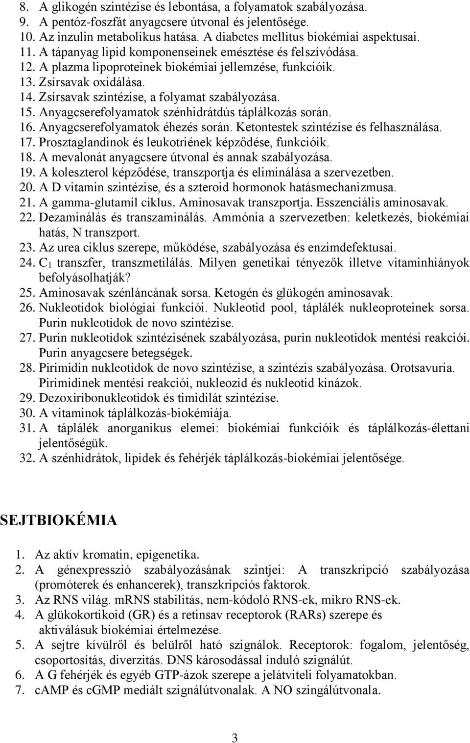 15. Anyagcserefolyamatok szénhidrátdús táplálkozás során. 16. Anyagcserefolyamatok éhezés során. Ketontestek szintézise és felhasználása. 17. Prosztaglandinok és leukotriének képződése, funkcióik. 18.