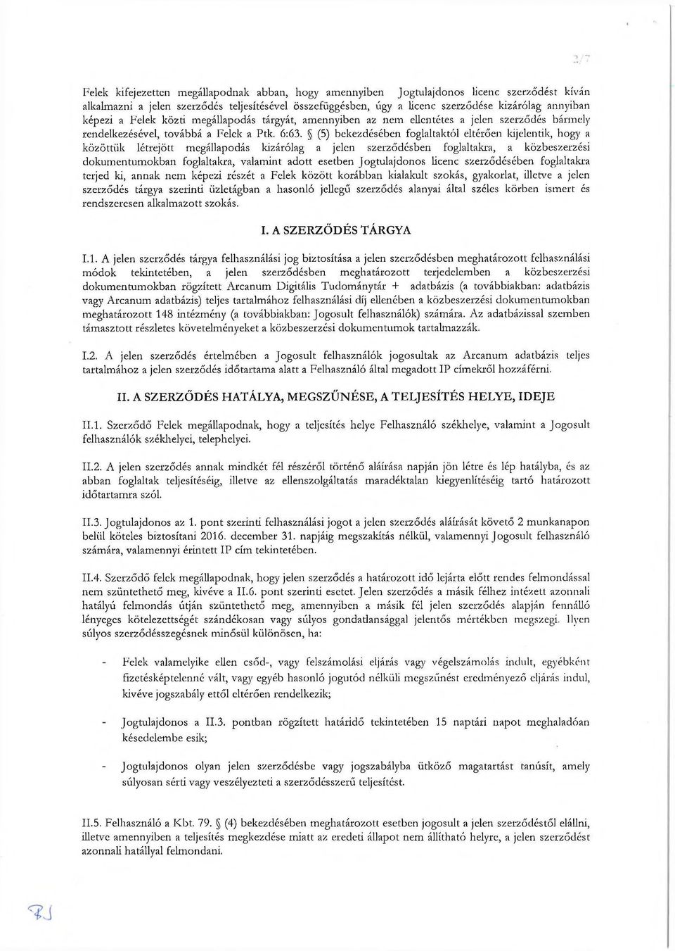 (5) bekezdésében foglaltaktól eltérően kijelentik, hogy a közöttük létrejött megállapodás kizárólag a jelen szerződésben foglaltakra, a közbeszerzési dokumentumokban foglaltakra, valamint adott