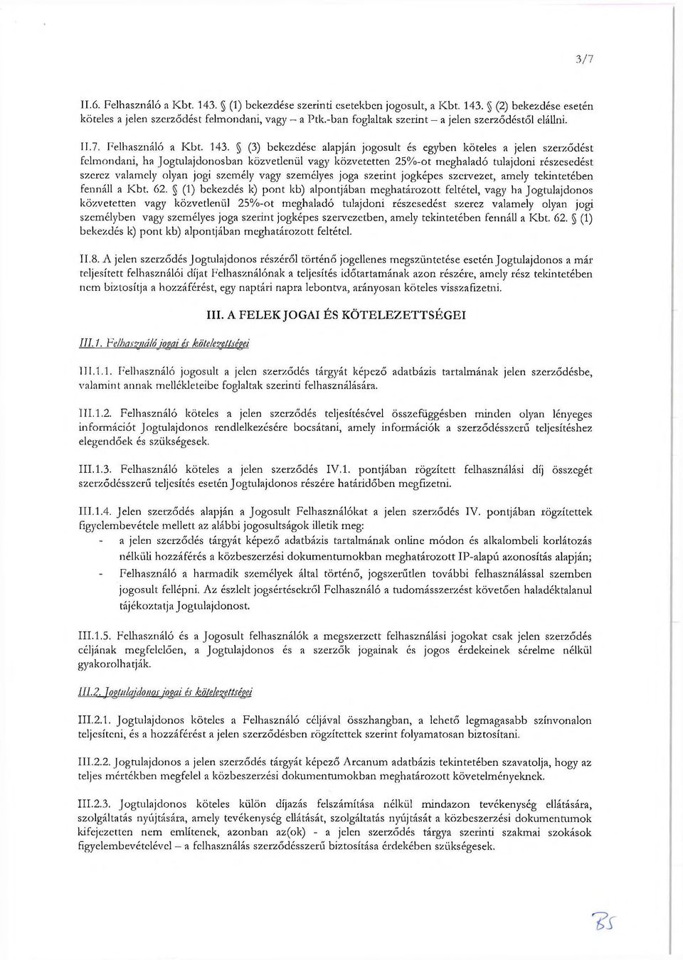 (3) bekezdése alapján jogosult és egyben köteles a jelen szerződést felmondani, ha Jogtulajdonosban közvetlenül vagy közvetetten 25%-ot meghaladó tulajdoni részesedést szerez valamely olyan jogi