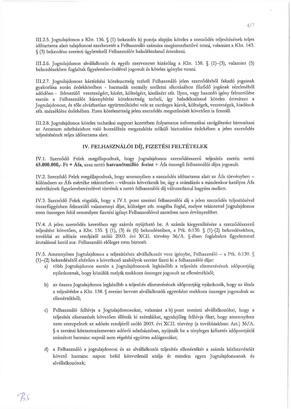 (3) bekezdése szerinti ügyletekről Felhasználót haladéktalanul értesíteni. 111.2.6. Jogtulajdonos alvállalkozót és egyéb szervezetet kizárólag a Kbt. 138.