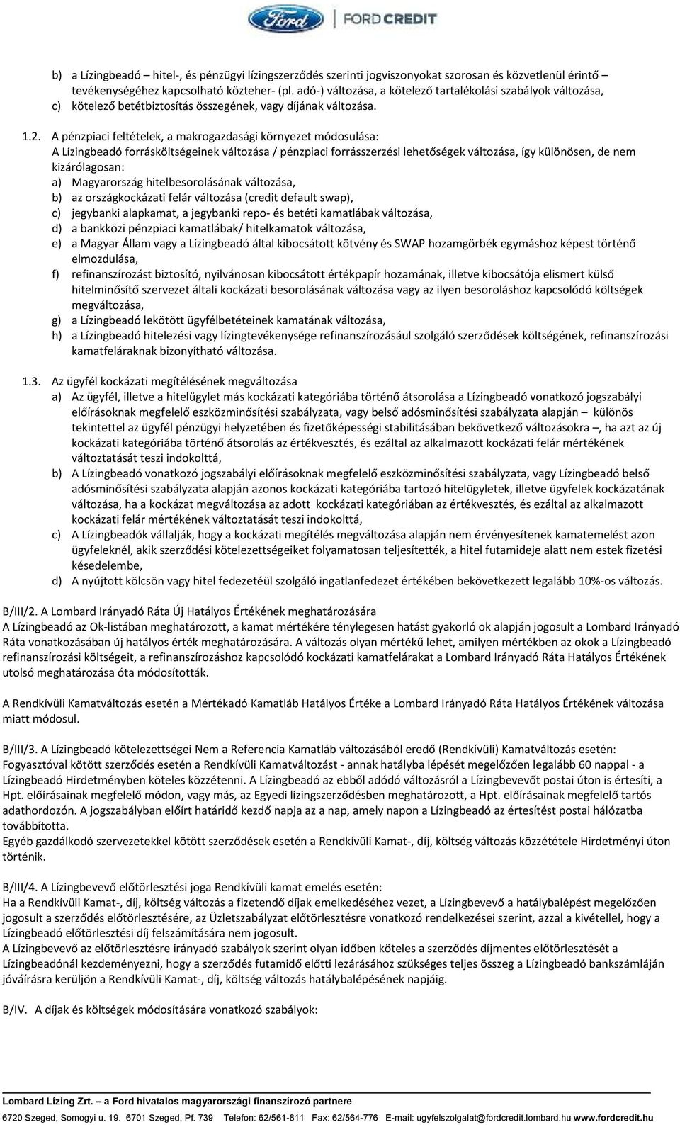 A pénzpiaci feltételek, a makrogazdasági környezet módosulása: A Lízingbeadó forrásköltségeinek változása / pénzpiaci forrásszerzési lehetőségek változása, így különösen, de nem kizárólagosan: a)